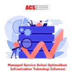 Solusi Managed Service Optimalkan Infrastruktur Teknologi Infomasi